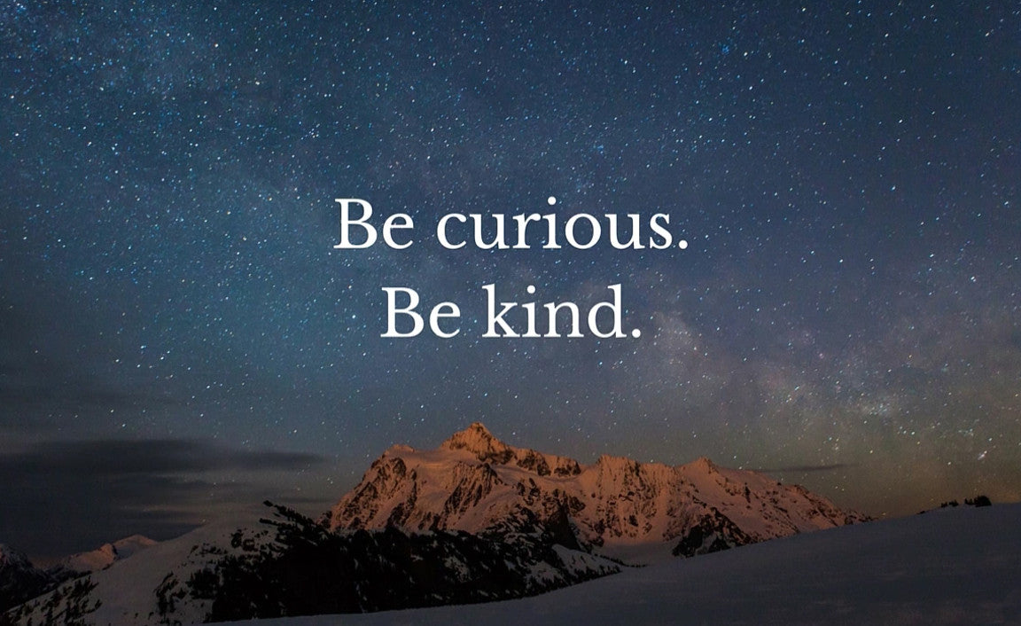 Be Curious and Kind